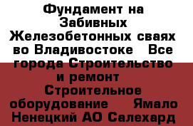 Фундамент на Забивных Железобетонных сваях во Владивостоке - Все города Строительство и ремонт » Строительное оборудование   . Ямало-Ненецкий АО,Салехард г.